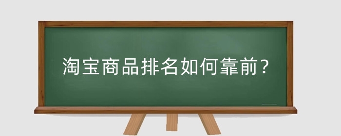 淘宝商品排名如何靠前?淘宝网商品排名如何查看?