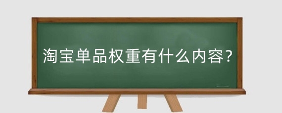 淘宝单品权重有什么内容？单品权重维度的优点有哪些？