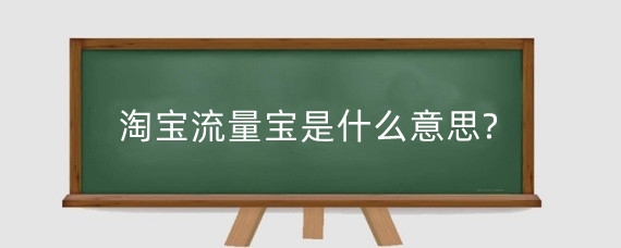 淘宝流量宝是什么意思?淘宝流量渠道有哪些?