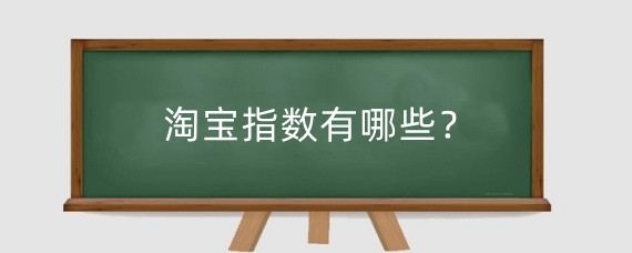 淘宝指数有哪些?淘宝搜索指数的作用是什么?