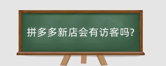 拼多多新店会有访客吗?拼多多新店访客怎么增加?