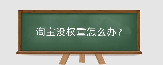 淘宝没权重怎么办?淘宝单品权重有什么?