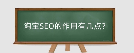 淘宝SEO的作用有几点?淘宝SEO需要优化哪些方面?