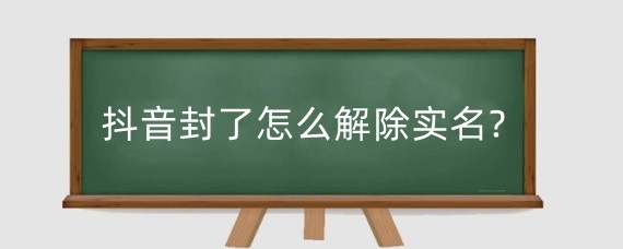 抖音封了怎么解除实名?抖音被踢下线不想实名怎么办?