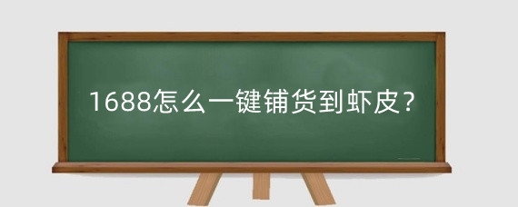 1688怎么一键铺货到虾皮?虾皮铺货模式注意事项有哪些?