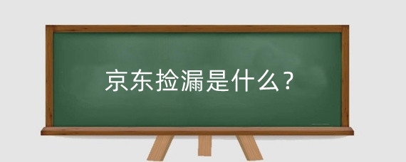 京东捡漏是什么?京东竞拍捡漏是二手货吗?
