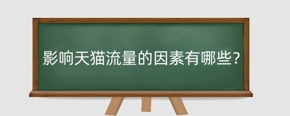 影响天猫流量的因素有哪些?天猫流量获取途径有哪些?