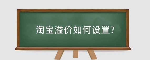 淘宝溢价如何设置?影响淘宝溢价率的因素有哪些？