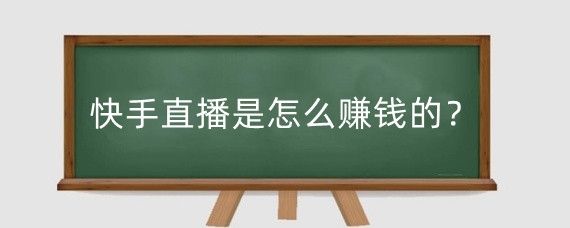 快手直播是怎么赚钱的?快手直播卖什么东西最赚钱?