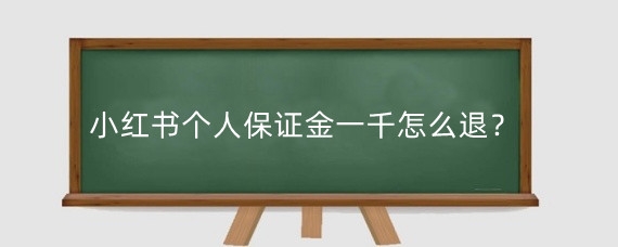 小红书个人保证金一千怎么退?小红书个人怎么开店?