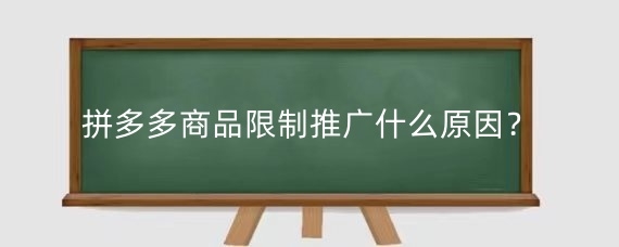 拼多多商品限制推广什么原因?拼多多商品限制推广怎么办?