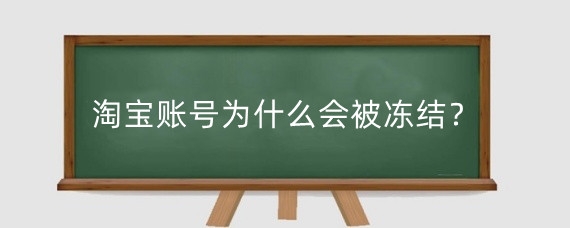 淘宝账号为什么会被冻结?淘宝账号被冻结有影响吗?