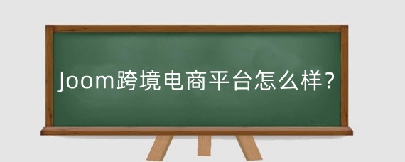 Joom跨境电商平台怎么样?Joom跨境电商平台有什么优势?