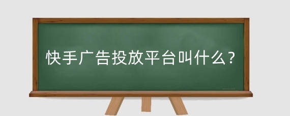 快手广告投放平台叫什么?快手广告投放平台可以做吗?
