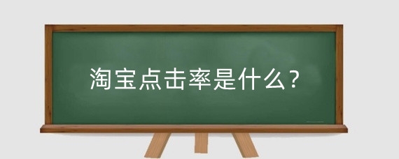 淘宝点击率是什么?淘宝点击率提升方法有哪些?