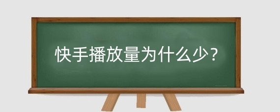 快手播放量为什么少?快手播放量怎么提升?