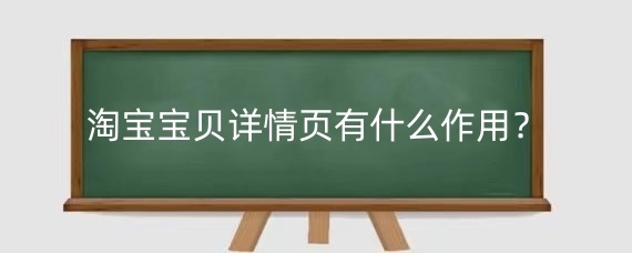 淘宝宝贝详情页有什么作用？淘宝宝贝详情页怎么装修？