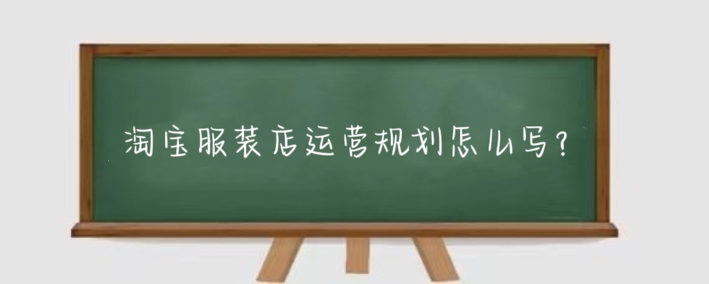 淘宝服装店运营规划怎么写？淘宝服装店需要改善什么问题？