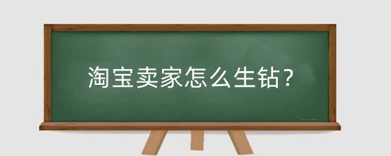 淘宝卖家怎么生钻?淘宝店铺生钻有什么好处?