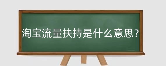 淘宝流量扶持是什么意思？淘宝流量扶持怎么用？