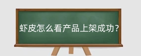 虾皮怎么看产品上架成功?虾皮个人可以开店吗?