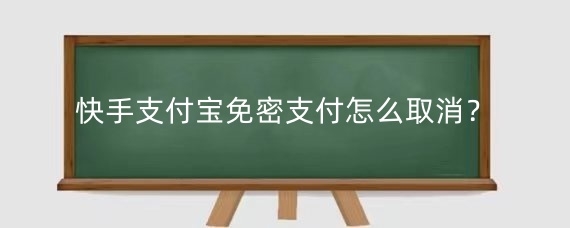 快手支付宝免密支付怎么取消?快手支付顺序怎么改设置?