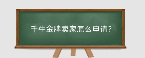 千牛金牌卖家怎么申请?千牛开店有什么费用?