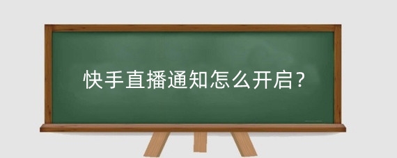 快手直播通知怎么开启?快手直播通知怎么删除?