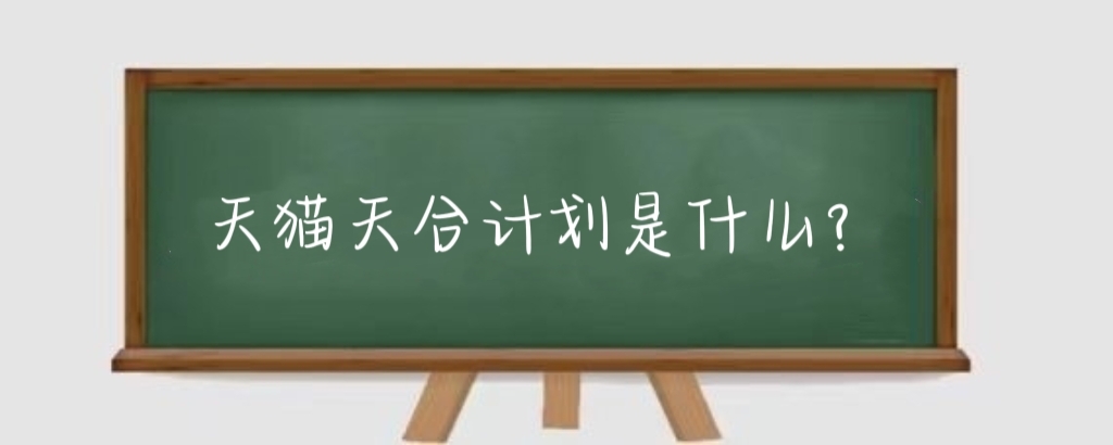 天猫天合计划是什么?天猫天合计划在哪投放?