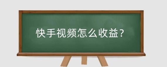 快手视频怎么收益?影响快手视频收益的因素有什么?