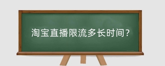 淘宝直播限流多长时间?淘宝直播为什么会被限流?