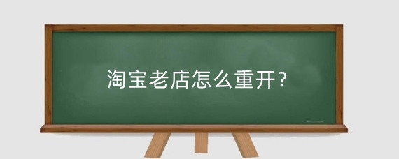 淘宝老店怎么重开?淘宝老店重开有什么好处?