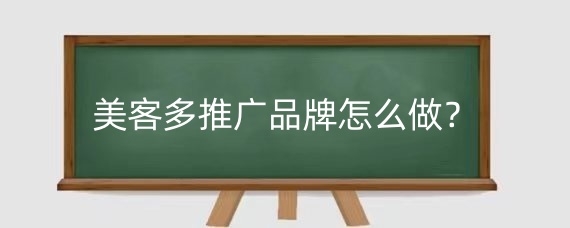 美客多推广品牌怎么做?美客多推广有哪些技巧?
