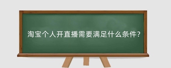 淘宝个人开直播需要满足什么条件?淘宝个人怎么开通直播?
