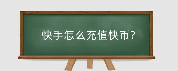 快手怎么充值快币?快币有什么用?