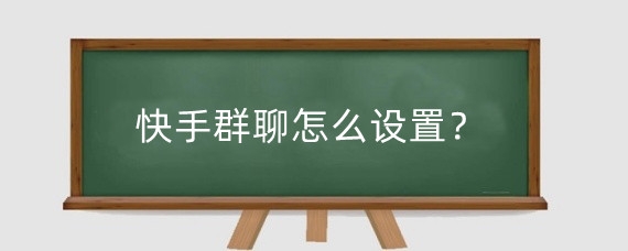 快手群聊怎么设置?快手群聊怎么看群成员?