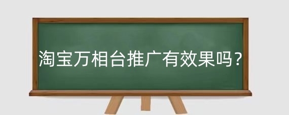 淘宝万相台推广有效果吗？淘宝万相台推广怎么关闭？