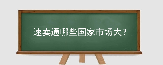 速卖通哪些国家市场大?速卖通的前景怎么样?