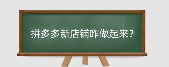 拼多多新店铺咋做起来?拼多多新店铺怎么做推广?