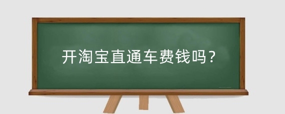 开淘宝直通车费钱吗?淘宝开直通车需要满足什么条件?