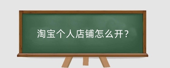 淘宝个人店铺怎么开?淘宝个人店铺开店流程