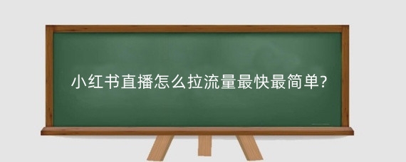 小红书直播怎么拉流量最快最简单?小红书直播怎么挂商品?
