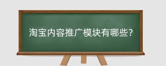 淘宝内容推广模块有哪些?淘宝内容推广要多少钱?
