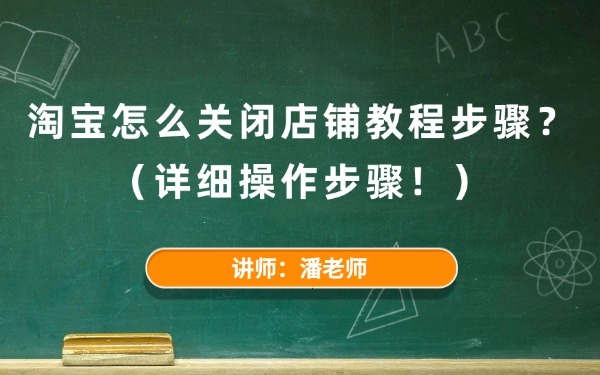 淘宝怎么关闭店铺教程步骤?(详细操作步骤)