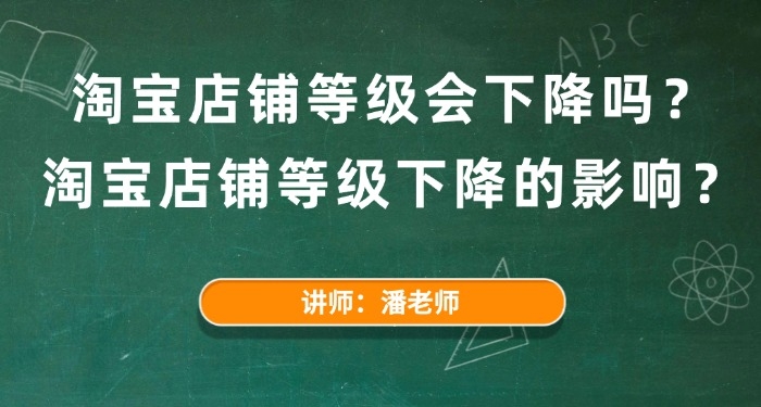 淘宝店铺等级会下降吗？淘宝店铺等级下降的影响？