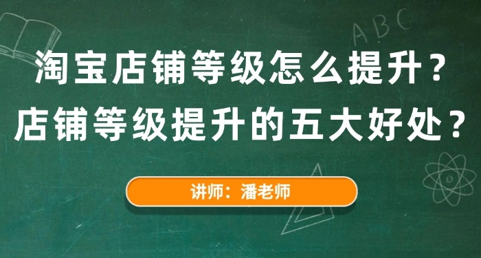 淘宝店铺等级怎么提升？店铺等级提升的五大好处？