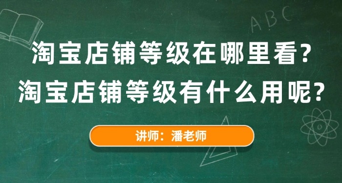 淘宝店铺等级在哪里看？淘宝店铺等级有什么用呢？