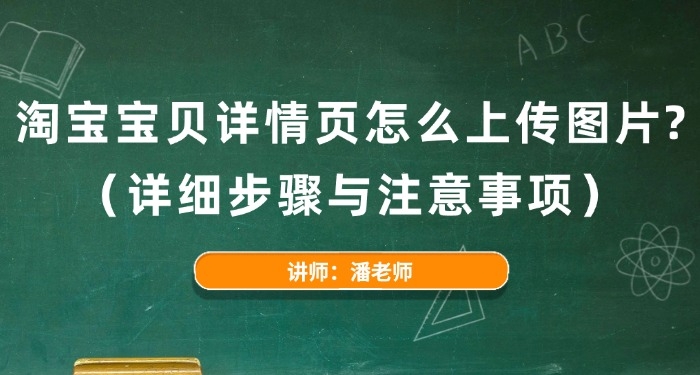 淘宝宝贝详情页怎么上传图片?(详细步骤与注意事项)