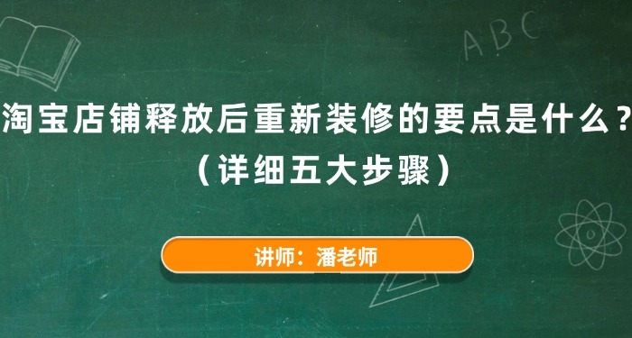 淘宝店铺释放后重新装修的要点是什么?(详细五大步骤)