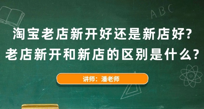 淘宝老店新开好还是新店好?老店新开和新店的区别是什么?